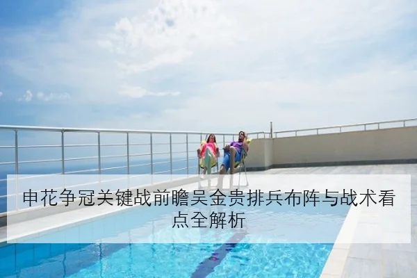 申花争冠关键战前瞻吴金贵排兵布阵与战术看点全解析